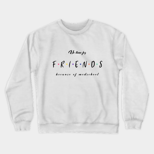 No Time For Friends Because Of Medschool - Medical Student in Medschool Crewneck Sweatshirt by Medical Student Tees